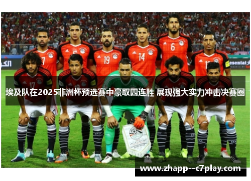 埃及队在2025非洲杯预选赛中豪取四连胜 展现强大实力冲击决赛圈