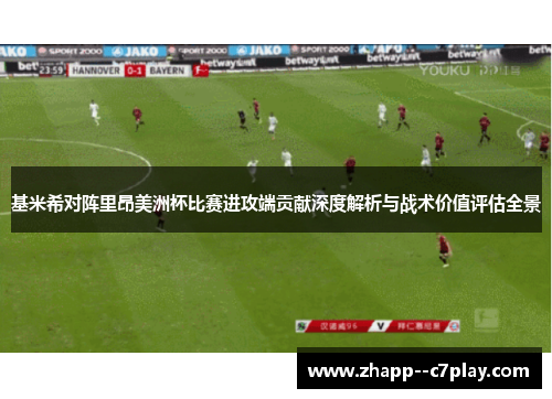 基米希对阵里昂美洲杯比赛进攻端贡献深度解析与战术价值评估全景 基米希对阵里昂美洲杯比赛进攻端贡献深度解析与战术价值评估全景