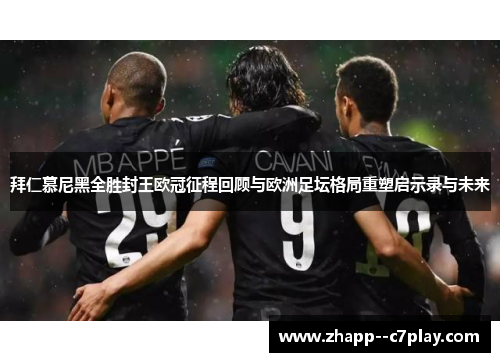 拜仁慕尼黑全胜封王欧冠征程回顾与欧洲足坛格局重塑启示录与未来 拜仁慕尼黑全胜封王欧冠征程回顾与欧洲足坛格局重塑启示录与未来