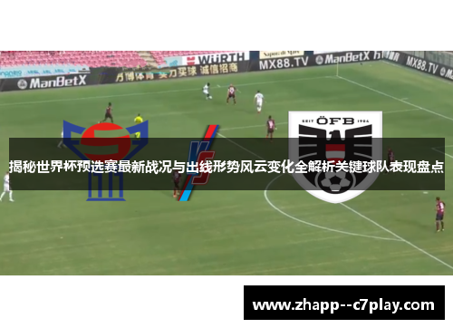 揭秘世界杯预选赛最新战况与出线形势风云变化全解析关键球队表现盘点